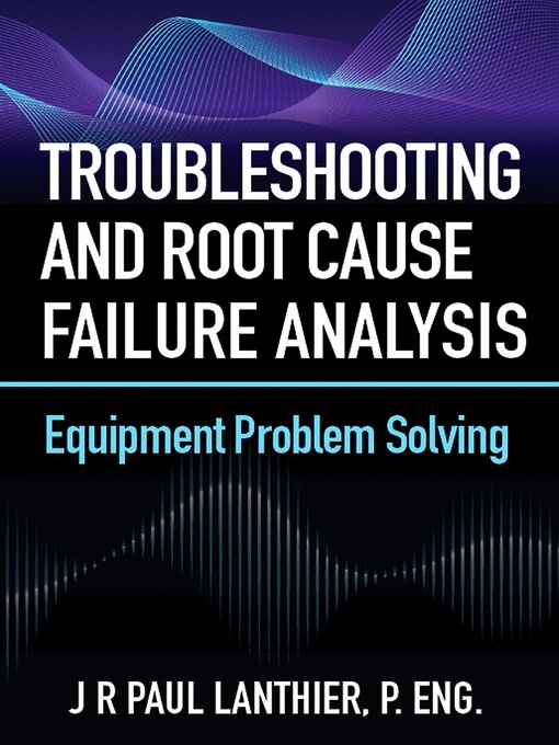 Title details for Troubleshooting and Root Cause Failure Analysis by JR Paul Lanthier - Available